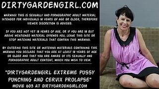 Dirtygardengirl extreme pussy punching and cervix prolapse