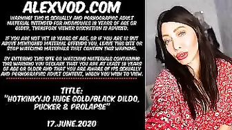 Hotkinkyjo huge gold/black dildo, pucker & anal prolapse