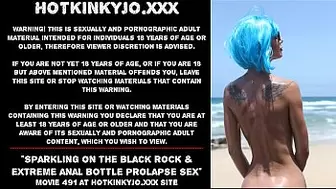 Sparkling on the african rock & extreme anal bottle prolapse sex