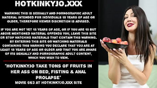 Hotkinkyjo take tons of fruits in her booty on bed, fisting & anal prolapse